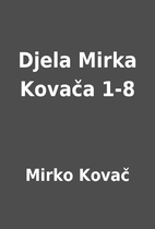 Djela Mirka Kovača 1-8 by Mirko Kovač
