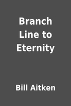 Branch Line to Eternity by Bill Aitken