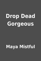 Drop Dead Gorgeous by Maya Mistful