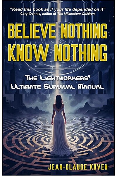 Believe Nothing, Know Nothing: The Lightworkers' Ultimate Survival Manual