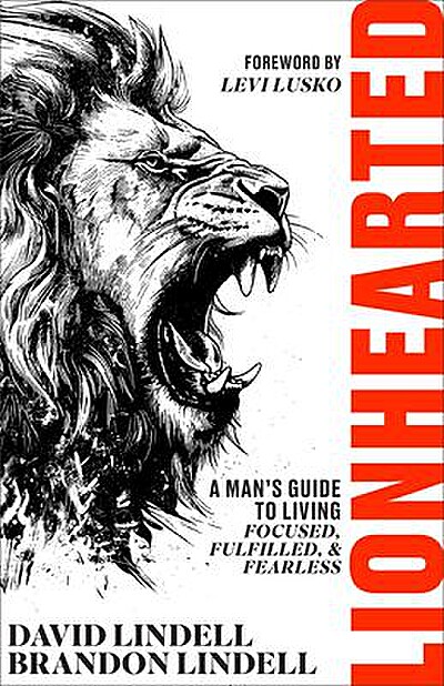 Lionhearted: A Man's Guide to Living Focused, Fulfilled, and Fearless