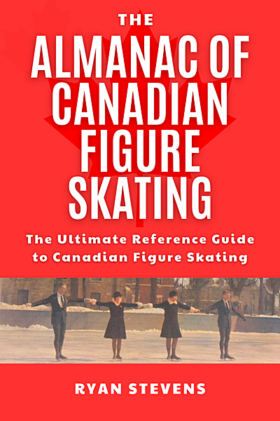 The Almanac of Canadian Figure Skating: The Ultimate Guide to Canadian Figure Skating History