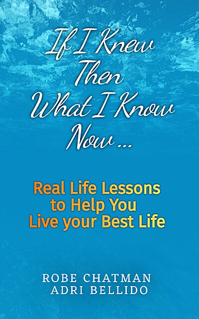 If I Knew Then What I Know Now...Real Life Lessons to Help You Live Your Best Life : A Candid Adulting Survival Guide to Navigate Health Wealth & Love
