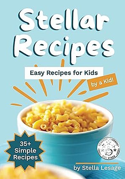 Stellar Recipes: Easy Recipes for Kids (by a Kid!)