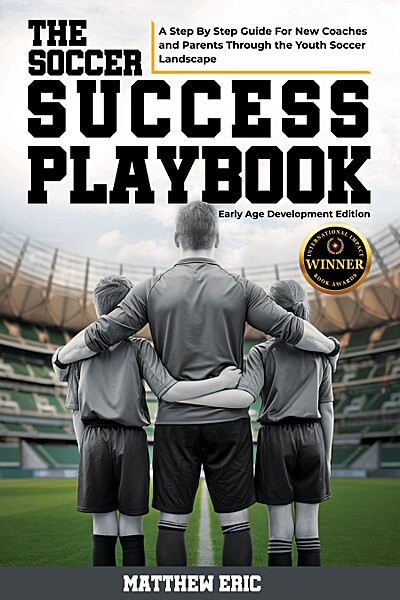 The Soccer Success PlayBook: A Step By Step Guide for New Coaches and Parents Through the Youth Soccer Landscape: Early Age Development Edition