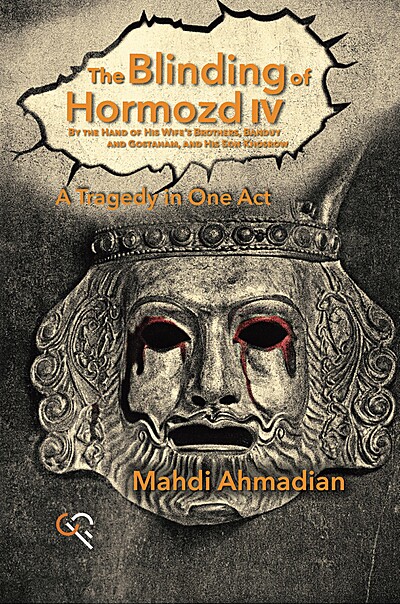 The Blinding of Hormozd IV by the Hand of His Wife's Brothers, Banduy and Gostaham, and His Son Khosrow: A Tragedy in One Act