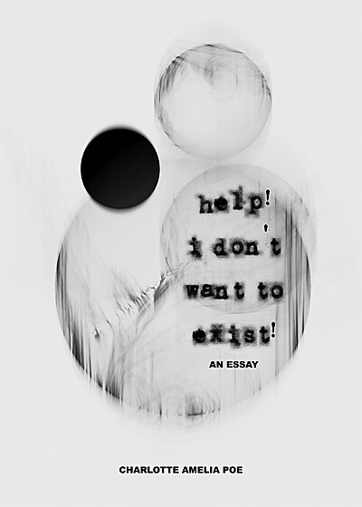 help! i don't want to exist!: an essay