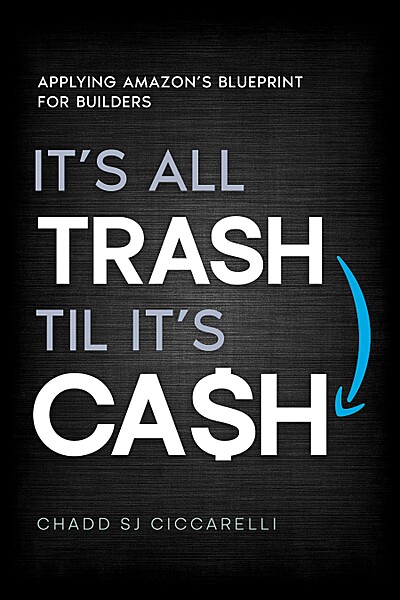 It’s All Trash ‘til It’s Cash: Applying Amazon’s Blueprint for Builders