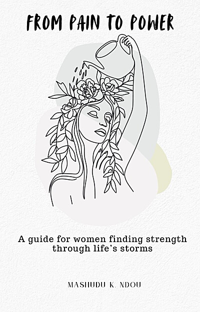 From Pain to Power: A guide for women finding strength through life's storms