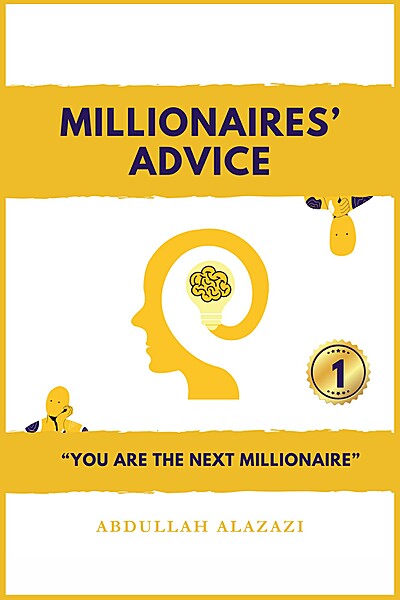 Millionaires' Advice: You Are the Next Millionaire: Real Journeys and Successful Stories, Lessons, Advice and Proven Paths That Build Wealth