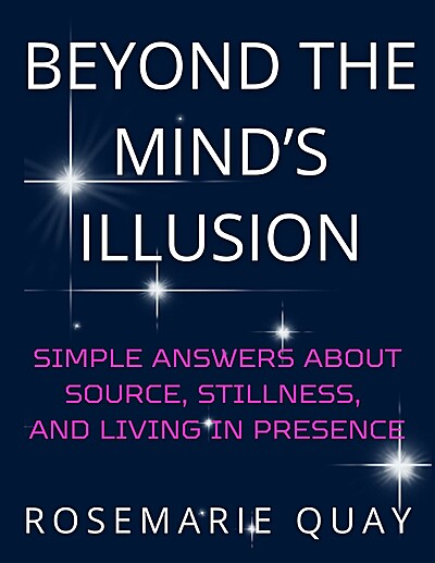 Beyond the Mind's Illusion: Simple Answers About Source, Stillness, and Living in Presence