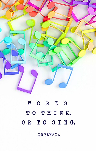 WORDS TO THINK. OR TO SING.