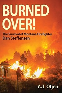 Burned Over! The Surivival of Montana Firefighter Dan Steffensen