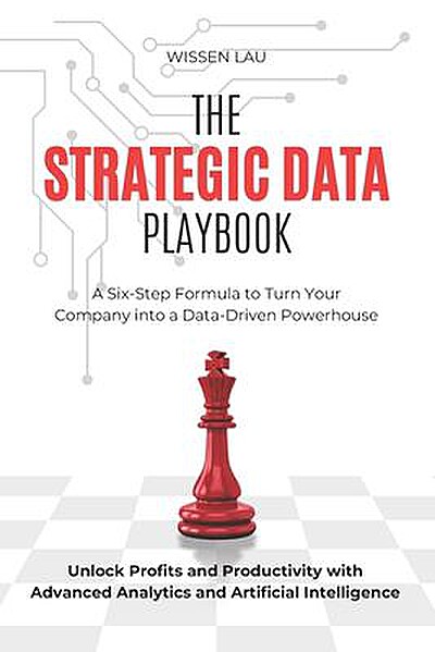 The Strategic Data Playbook: A Six-Step Formula to Turn Your Company into a Data-Driven Powerhouse. Unlock Profits and Productivity with Advanced Analytics and Artificial Intelligence