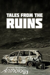 Tales from the Ruins: A Post-Apocalyptic Anthology