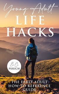 Young Adult Life Hacks: The Early Adult How-To Reference Guide