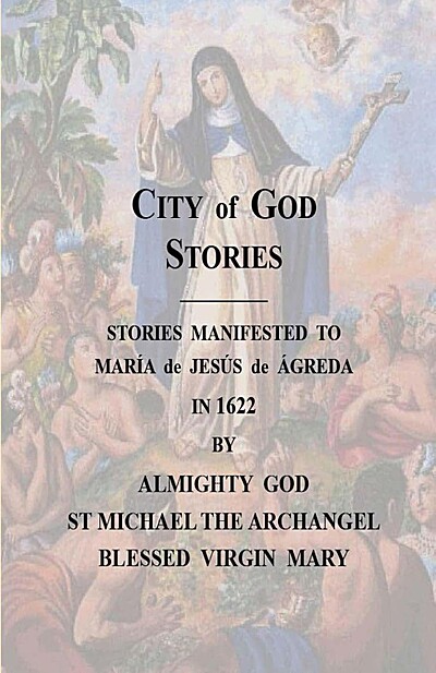 City of God Stories: Stories Manifested to María de Jesús de Agreda in 1622 by Almighty God St. Michael the Archangel Blessed Virgin Mary