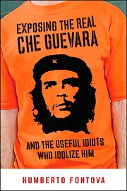 Exposing the Real Che Guevara: And the…