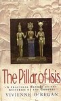 The Pillar of Isis: A Practical Manual on the Mysteries of the Goddess - Vivienne O'Regan