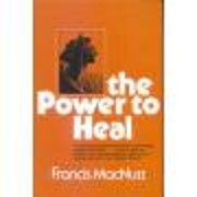 The power to heal por Francis MacNutt