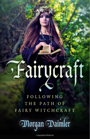 Fairycraft: Following The Path Of Fairy Witchcraft - Morgan Daimler