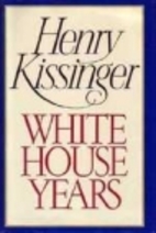 White House Years by Henry A. Kissinger