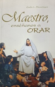 Maestro, Enséñanos a Orar por Emilio L.…