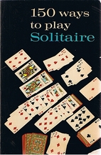 150 Ways to Play Solitaire by Alphonse Moyse