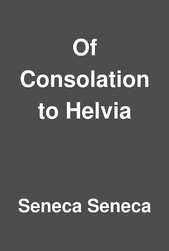 Of Consolation To Helvia By Seneca Seneca 