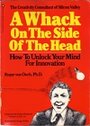 A Whack on the Side of the Head: How To Unlock Your Mind For Innovation - Roger von Oech