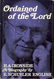 Ordained of the Lord, H. A. Ironside: A…
