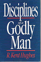 Disciplines of a Godly Man by R. Kent Hughes