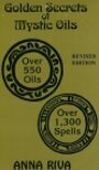 Golden Secrets of Mystic Oils: Over 550 Oils and 1300 Spells - Anna Riva