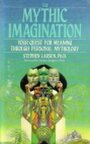 Mythic Imagination, The: Your Quest for Meaning Through Personal Mythology - Stephen Larsen