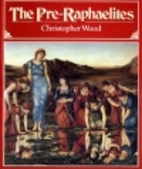 The Pre-Raphaelites by Christopher Wood