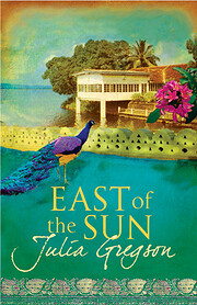 East of the Sun: A Novel by Julia Gregson