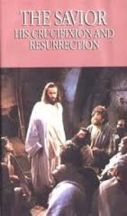 The Savior: His Crucifixion & Resurrection