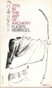 Zen in the art of archery By Eugen Herrigel…