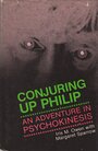 Conjuring up Philip: An adventure in psychokinesis - Iris M Owen