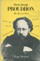 Pierre Joseph Proudhon : His Life and Work…