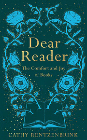 Dear reader : the comfort and joy of books…