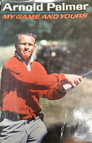 My Game and Yours: Arnold Palmer by Arnold…