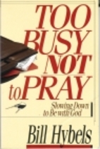 Too Busy Not To Pray by Bill Hybels