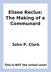 Elisee Reclus: The Making of a Communard by…