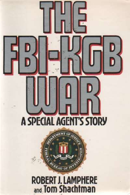 The FBI-KGB war : a special agent's story by Robert J. Lamphere ...