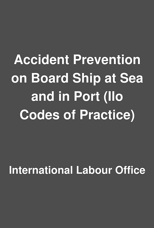 Accident Prevention On Board Ship At Sea And In Port (Ilo Codes Of ...