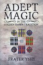 Adept Magic in the Golden Dawn Tradition - Frater Yshy