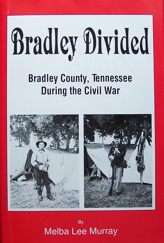 Bradley Divided Bradley County, Tennessee During the Civil War by