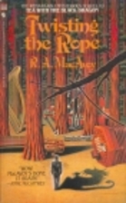 Twisting the Rope by R. A. MacAvoy