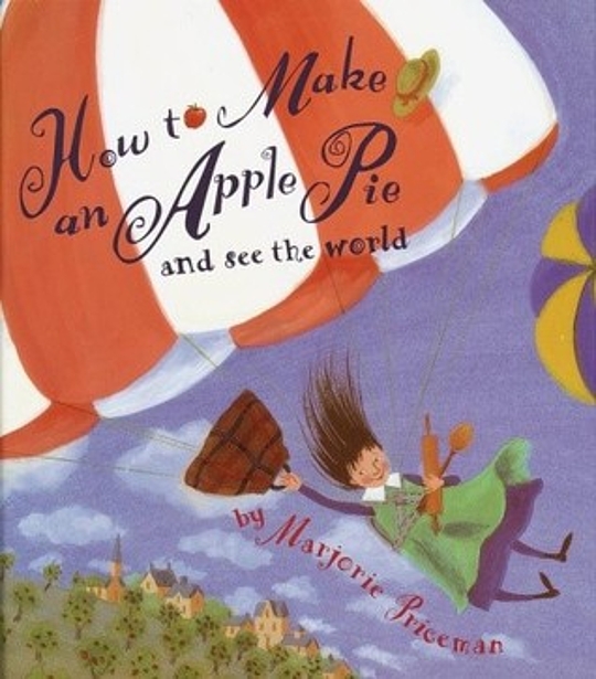 How to Make an Apple Pie and See the World by Marjorie Priceman How to Make an Apple Pie and See the World by Marjorie Priceman